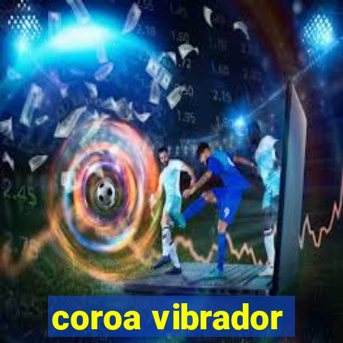 coroa vibrador